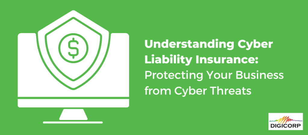 Understanding Cyber Liability Insurance Protecting Your Business from Digital Threats